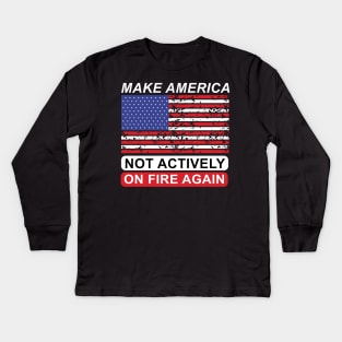 Make America Not Actively On Fire Again Kids Long Sleeve T-Shirt